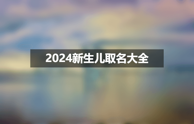 2024新生儿取名大全.png